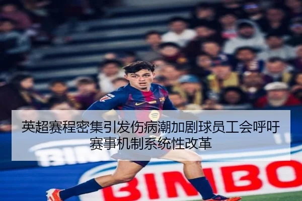 英超赛程密集引发伤病潮加剧球员工会呼吁赛事机制系统性改革