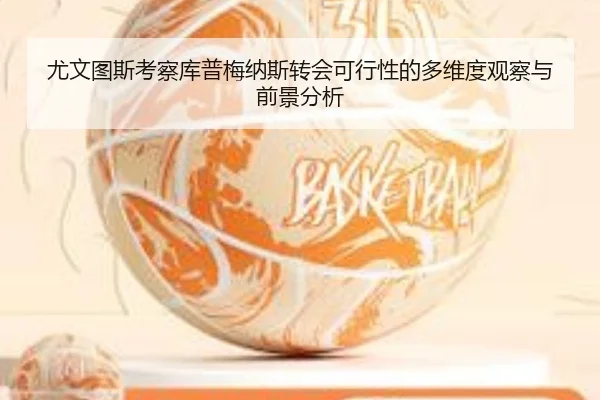 尤文图斯考察库普梅纳斯转会可行性的多维度观察与前景分析